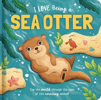I LOVE BEING A SEA OTTER: PADDED BOARD BOOK