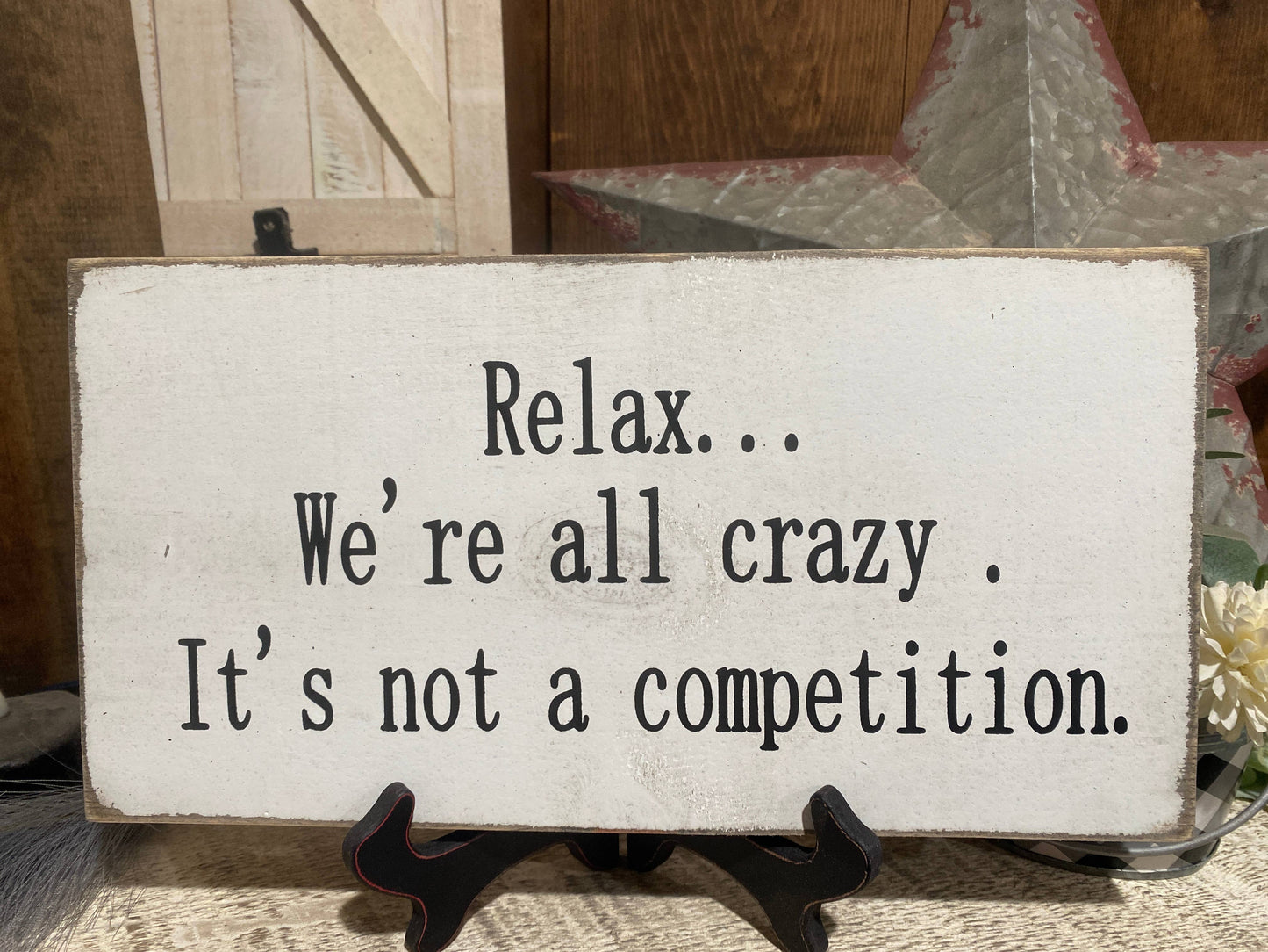 RELAX ...WE'RE ALL CRAZY. IT'S NOT A COMPETITION.