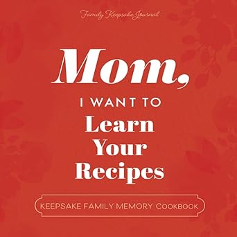 Mom, I Want to Learn Your Recipes