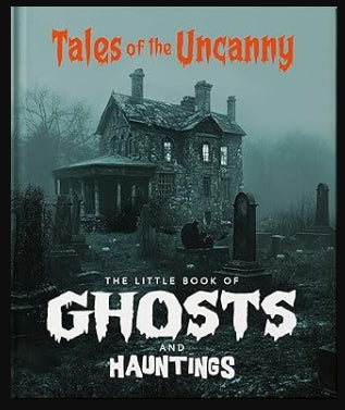 The Little Book of Ghosts and Hauntings: Tales of the Uncanny